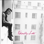 Fashionably Late: Deluxe Edition<初回生産限定盤> Fashionably Late: Deluxe Edition<初回生産限定盤>