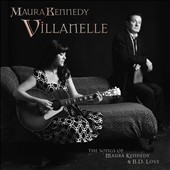 Villanelle: The Songs of Maura Kennedy and B.D. Love * Villanelle: The Songs of Maura Kennedy and B.D. Love *