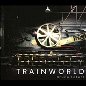 TRAINWORLD - ブルーノ・ルトールの音楽 TRAINWORLD - ブルーノ・ルトールの音楽