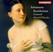Schumann: Kreisleriana, Carnaval / Miceal O'Rourke Schumann: Kreisleriana, Carnaval / Miceal O'Rourke