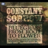 Constant Sorrow : Bluegrass From Root To Flower