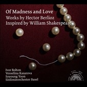 Of Madness and Love - Works by Hector Berlioz Inspired by William Shakespeare Of Madness and Love - Works by Hector Berlioz Inspired by William Shakespeare