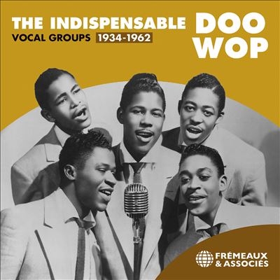 The Indispensable Doo Wop Vocal Groups 1934-1962