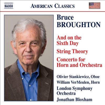 Bruce Broughton: And on the Sixth Day; String Theory; Concerto for Horn and Orchestra Bruce Broughton: And on the Sixth Day; String Theory; Concerto for Horn and Orchestra