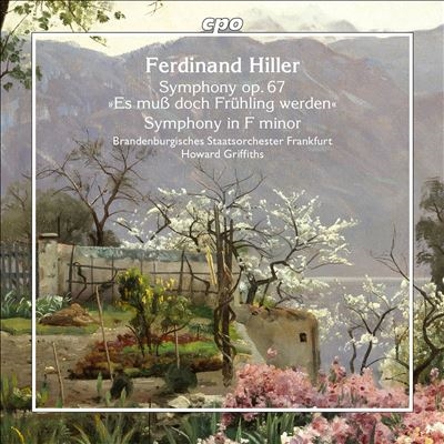 Ferdinand Hiller: Symphony Op. 67 "Es muss doch Fruhling werden"; Symphony in F minor Ferdinand Hiller: Symphony Op. 67 "Es muss doch Fruhling werden"; Symphony in F minor