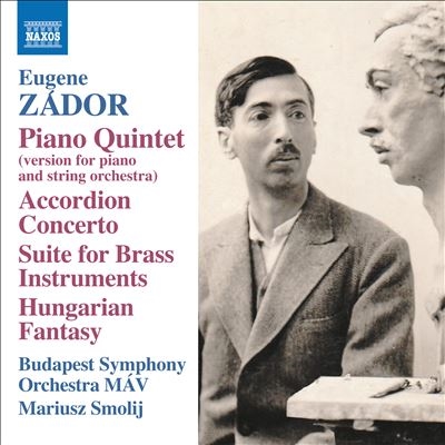 Eugene Zador: Piano Quintet; Accordion Concerto; Suite for Brass Instruments; Hungarian Fantasy Eugene Zador: Piano Quintet; Accordion Concerto; Suite for Brass Instruments; Hungarian Fantasy