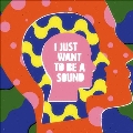 I Just Want To Be A Sound