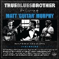 True Blues Brother: The Legacy Of Matt 'Guitar' Murphy