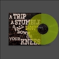 Trip A Stumble A Fall Down On Your Knees<Lime Green Colored Vinyl>