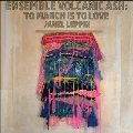 Ensemble Volcanic Ash: To March Is to Love