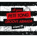 All Gone : Pete Tong & Groove Armada : Miami 12