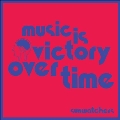 Music Is Victory Over Time