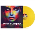 Bossa N' Coldplay<Yellow Vinyl>