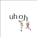Uh Oh