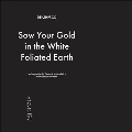 Sow Your Gold In The White Foliated Earth