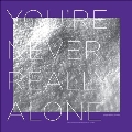 You're Never Really Alone