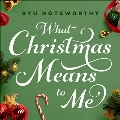 What Christmas Means To Me