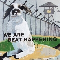 We Are Beat Happening<数量限定盤>