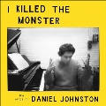 I Killed the Monster: 21 Artists Performing the Songs of Daniel Johnston