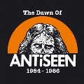 The Dawn Of Antiseen 1984-1986
