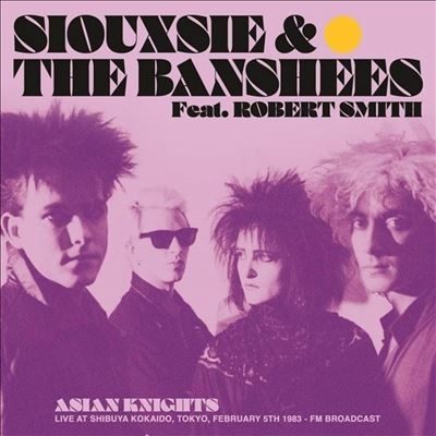 Siouxsie &The Banshees/Asian Knights Live At Shibuya Kokaido. Tokyo. February 5th 1983 - Fm Broadcast (Feat. Robert Smith)[JACK058]