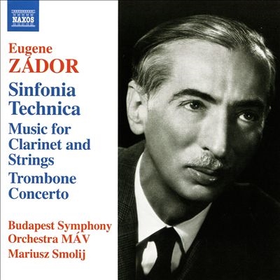 Eugene Zador: Sinfonia Technica; Music for Clarinet and Strings; Trombone Concerto Eugene Zador: Sinfonia Technica; Music for Clarinet and Strings; Trombone Concerto
