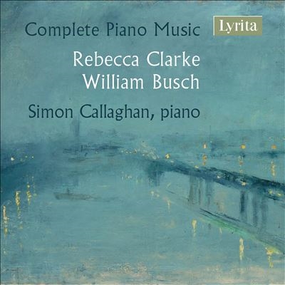 Complete Piano Music: Rebecca Clarke, William Busch Complete Piano Music: Rebecca Clarke, William Busch