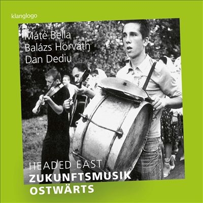 Headed East: Zukunftsmusik Ostwarts - Mate Bella, Balazs Horvath, Dan Dediu Headed East: Zukunftsmusik Ostwarts - Mate Bella, Balazs Horvath, Dan Dediu