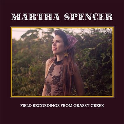 Martha Spencer/Field Recordings From Grassy Creek[NVMS0132]