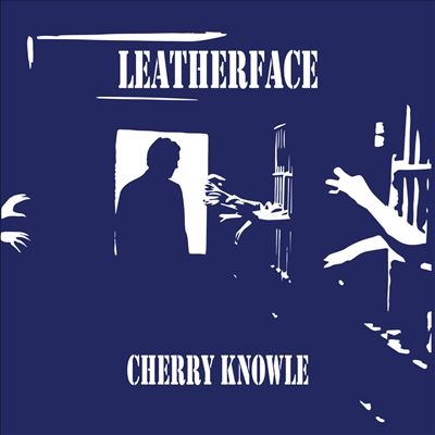 Leatherface/Cherry Knowle