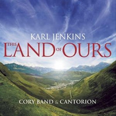 This Land of Ours -Karl Jenkins, Bizet, Dvorak, Humperdinck, etc / Cory Band, Cantorion