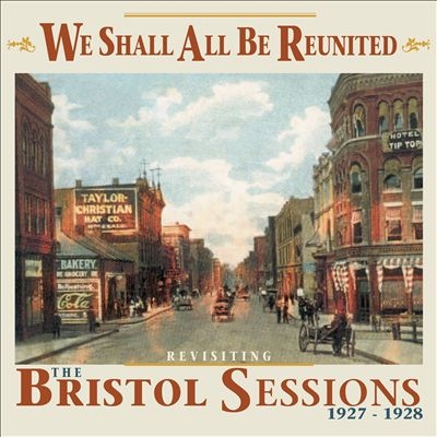 We Shall All Be Reunited  Revisiting The Bristol Sessions 1927 - 1928[AB17592]