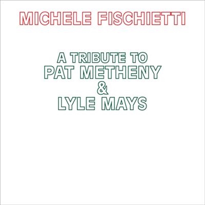 Michele Fischietti/A Tribute To Pat Metheny &Lyle Mays[WOU9997]