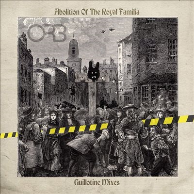 The Orb/Abolition Of The Royal Familia Guillotine Mixes[CKV784A1]