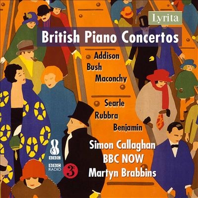 British Piano Concertos: Addison, Bush, Maconchy, Searle, Rubbra, Benjamin