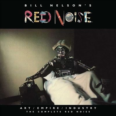 Bill Nelson's Red Noise/Art/Empire/Industry - The Complete Red Noise 4CD+2DVD[ESOT29480892]