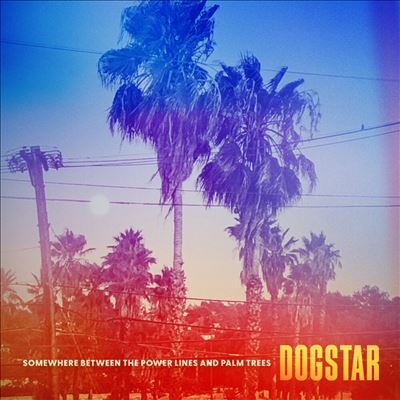 Dogstar/Somewhere Between the Power Lines and Palm Trees[DLLN2112631]