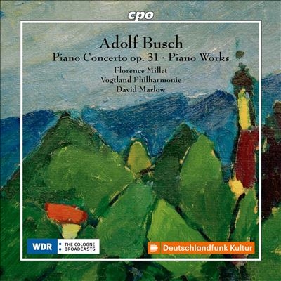 Adolf Busch: Piano Concerto Op. 31; Piano Works