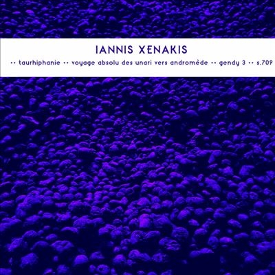 Iannis Xenakis: Taurhiphanie; Voyage Absolu des Unari Vers Andromede; Gendy 3; S.709