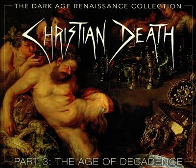 Christian Death/The Dark Age Renaissance Collection, Pt. 3 The Age of Decadence[SOM643]