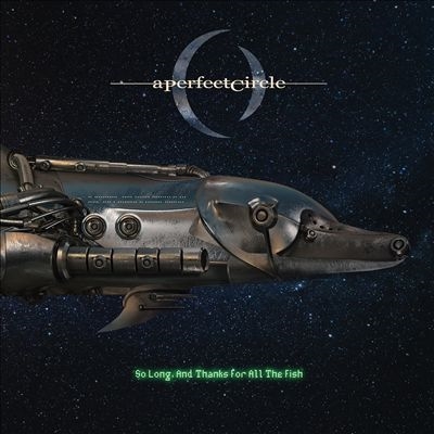 A Perfect Circle/So Long, And Thanks For All The Fish[5053843942]