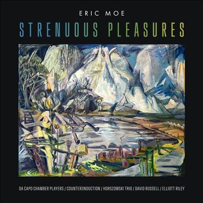 Eric Moe: Strenuous Pleasures Eric Moe: Strenuous Pleasures