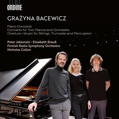 Grazyna Bacewicz: Piano Concerto; Concerto for Two Pianos and Orchestra; Overture; Music for Strings, Trumpets and Percussion