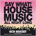 Say What ? House Music All Night Long