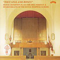 TOCCATAS AND ROSES:THE ORGANS OF THE ROYAL HOSPITAL SCHOOL:VIERNE/HOWELLS/MATHIAS/ETC:PETER CROMPTON(org)