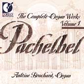 Pachelbel: Complete Organ Works Vol 1 / Antoine Bouchard