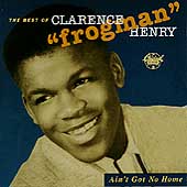 Ain't Got No Home: The Best Of Clarence Frogman Henry
