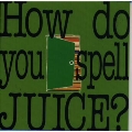 How do you spell JUICE