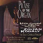 In Praise of the Organ - Kodaly / Bach Chorale Singers, etc