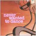 Never Wanted to Dance